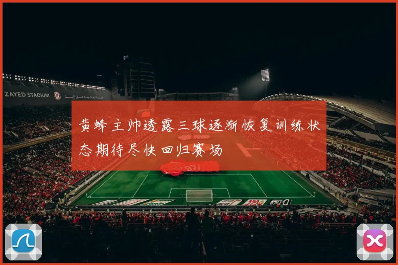 黄蜂主帅透露三球逐渐恢复训练状态期待尽快回归赛场