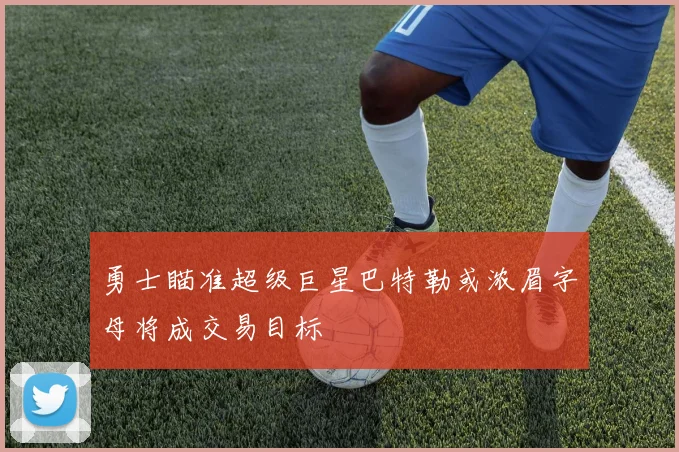 勇士瞄准超级巨星巴特勒或浓眉字母将成交易目标