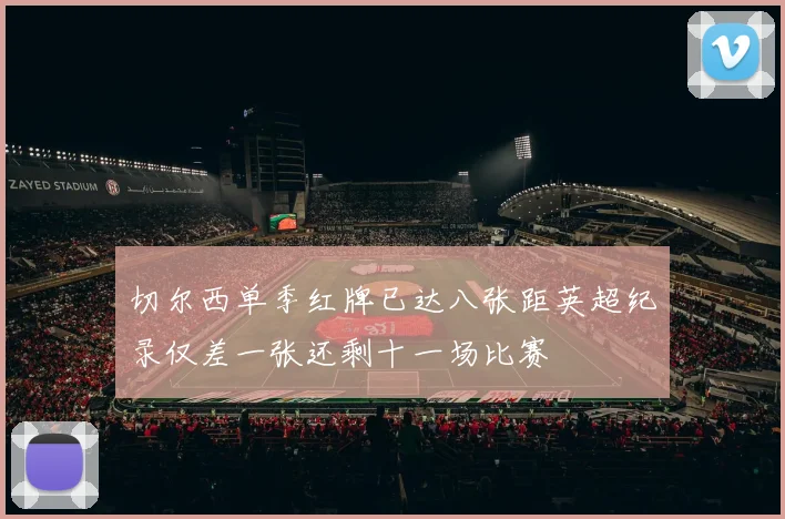切尔西单季红牌已达八张距英超纪录仅差一张还剩十一场比赛