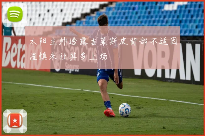 太阳主帅透露吉莱斯皮背部不适因谨慎未让其多上场